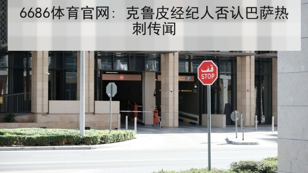 6686体育官网: 克鲁皮经纪人否认巴萨热刺传闻
