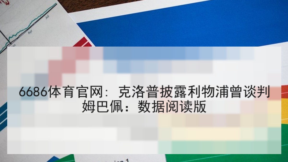6686体育官网: 克洛普披露利物浦曾谈判姆巴佩：数据阅读版