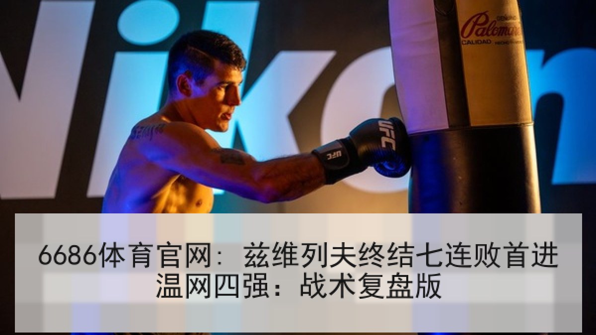 6686体育官网: 兹维列夫终结七连败首进温网四强：战术复盘版