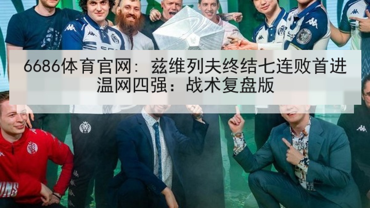 6686体育官网: 兹维列夫终结七连败首进温网四强：战术复盘版
