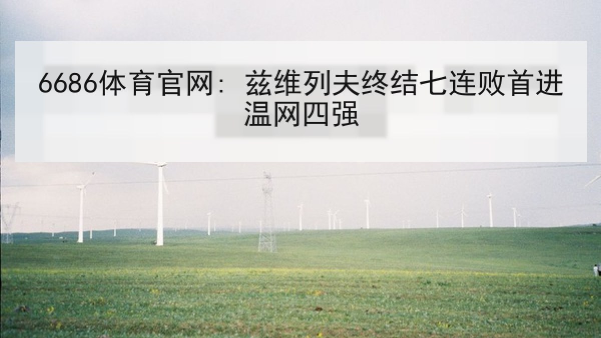 6686体育官网: 兹维列夫终结七连败首进温网四强