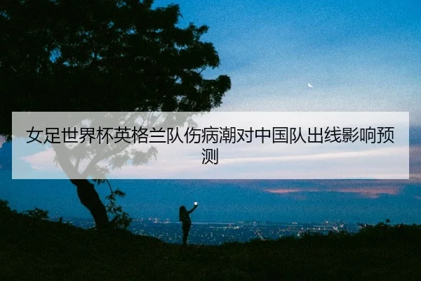 nv-zu-shi-jie-bei-ying-ge-lan-dui-shang-bing-chao-dui-zhong-guo-dui-chu-xian-ying-xiang-yu-ce-2-120.jpg