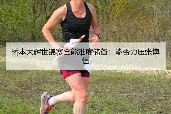 桥本大辉世锦赛全能难度储备：能否力压张博恒（6686.com）