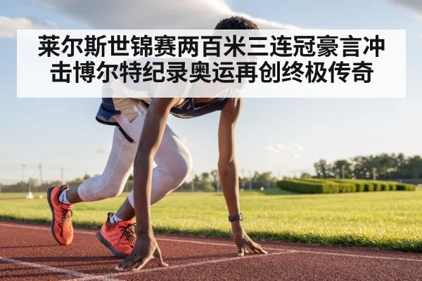 莱尔斯世锦赛两百米三连冠豪言冲击博尔特纪录奥运再创终极传奇
